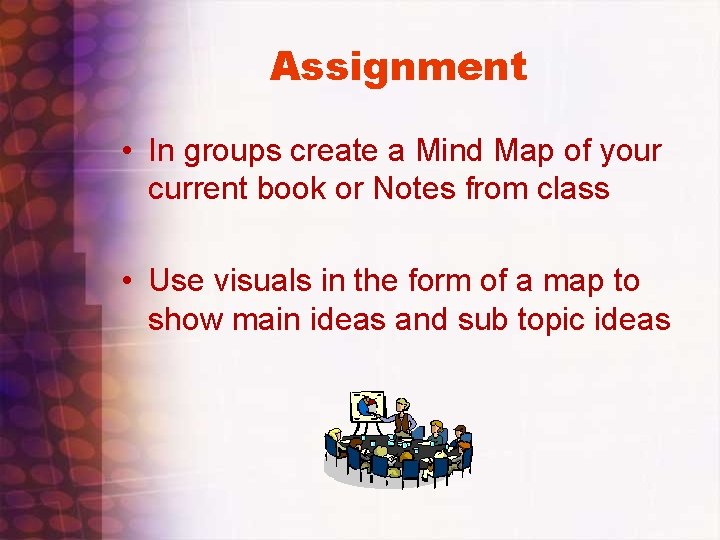 Assignment • In groups create a Mind Map of your current book or Notes