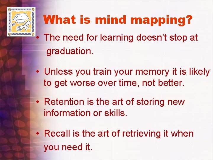 What is mind mapping? • The need for learning doesn’t stop at graduation. •