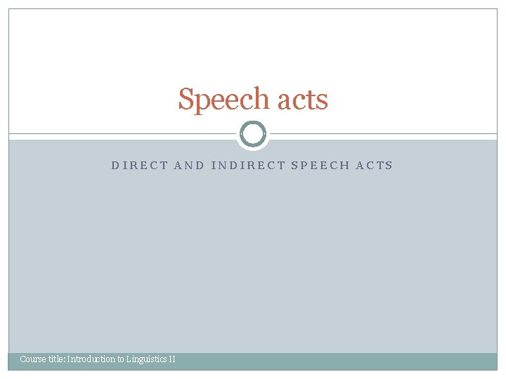 Speech acts DIRECT AND INDIRECT SPEECH ACTS Course title: Introduction to Linguistics II Speech acts DIRECT AND INDIRECT SPEECH ACTS Course title: Introduction to Linguistics II