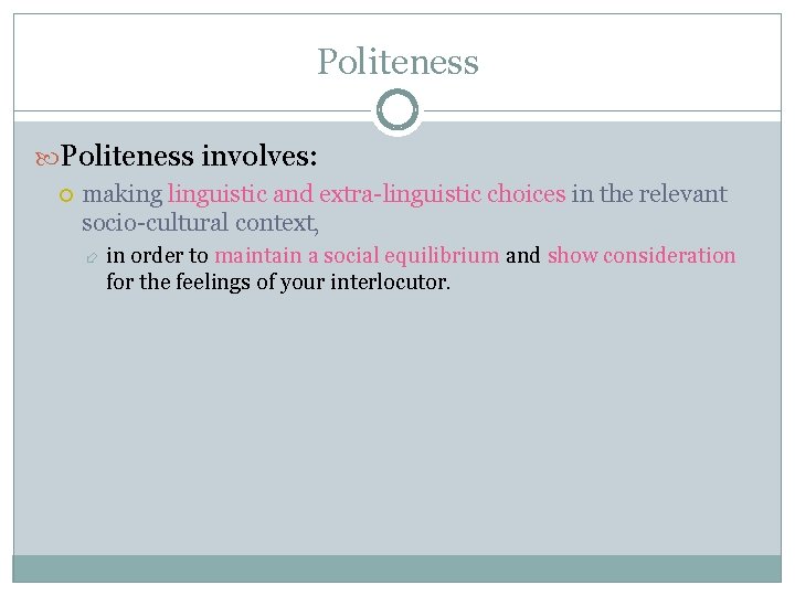 Politeness involves: making linguistic and extra-linguistic choices in the relevant socio-cultural context, in order Politeness involves: making linguistic and extra-linguistic choices in the relevant socio-cultural context, in order
