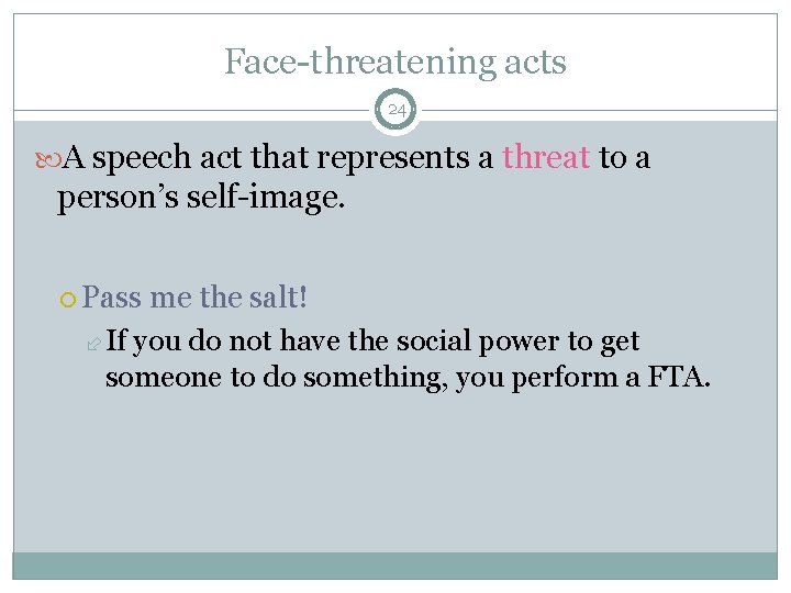 Face-threatening acts 24 A speech act that represents a threat to a person’s self-image. Face-threatening acts 24 A speech act that represents a threat to a person’s self-image.