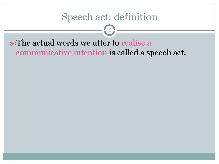 Speech act: definition 6 The actual words we utter to realise a communicative intention Speech act: definition 6 The actual words we utter to realise a communicative intention