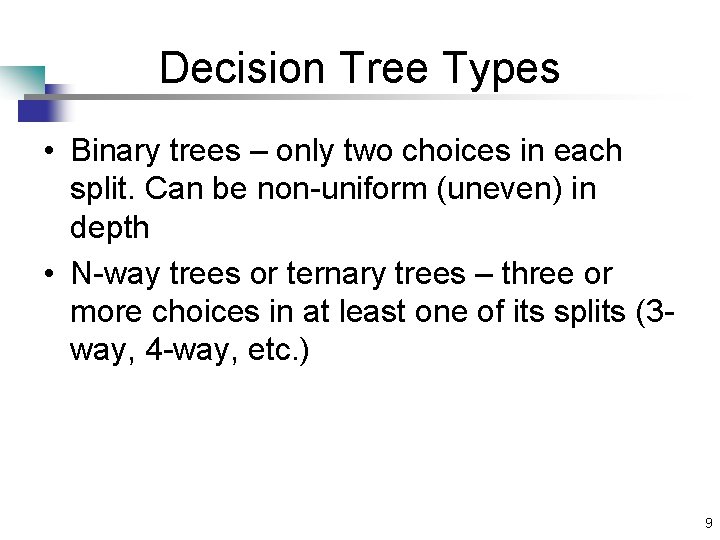 Decision Tree Types • Binary trees – only two choices in each split. Can Decision Tree Types • Binary trees – only two choices in each split. Can