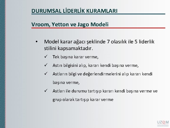 DURUMSAL LİDERLİK KURAMLARI Vroom, Yetton ve Jago Modeli • Model karar ağacı şeklinde 7 DURUMSAL LİDERLİK KURAMLARI Vroom, Yetton ve Jago Modeli • Model karar ağacı şeklinde 7
