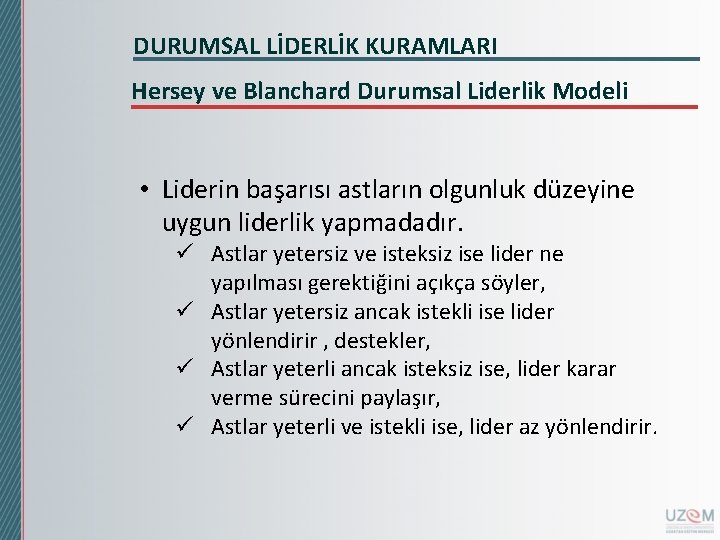 DURUMSAL LİDERLİK KURAMLARI Hersey ve Blanchard Durumsal Liderlik Modeli • Liderin başarısı astların olgunluk DURUMSAL LİDERLİK KURAMLARI Hersey ve Blanchard Durumsal Liderlik Modeli • Liderin başarısı astların olgunluk