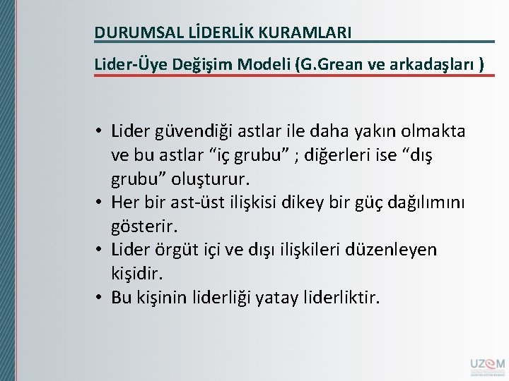 DURUMSAL LİDERLİK KURAMLARI Lider-Üye Değişim Modeli (G. Grean ve arkadaşları ) • Lider güvendiği DURUMSAL LİDERLİK KURAMLARI Lider-Üye Değişim Modeli (G. Grean ve arkadaşları ) • Lider güvendiği