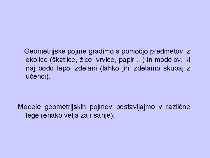  Geometrijske pojme gradimo s pomočjo predmetov iz okolice (škatlice, žice, vrvice, papir. .