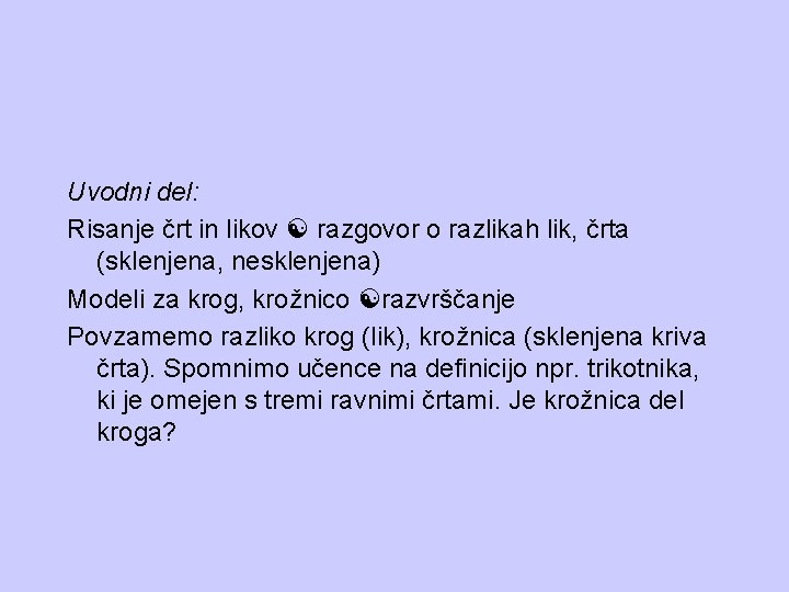 Uvodni del: Risanje črt in likov razgovor o razlikah lik, črta (sklenjena, nesklenjena) Modeli