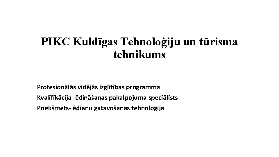 PIKC Kuldīgas Tehnoloģiju un tūrisma tehnikums Profesionālās vidējās izglītības programma Kvalifikācija- ēdināšanas pakalpojuma speciālists