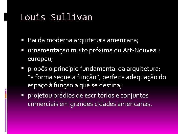 Louis Sullivan Pai da moderna arquitetura americana; ornamentação muito próxima do Art-Nouveau europeu; propôs