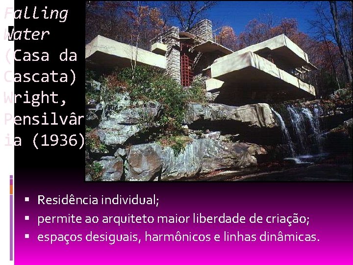 Falling Water (Casa da Cascata) Wright, Pensilvân ia (1936) Residência individual; permite ao arquiteto
