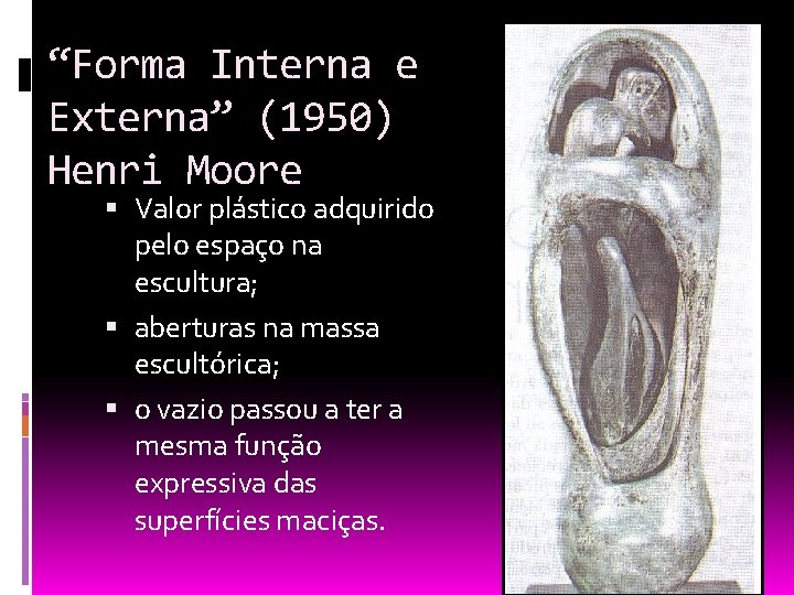 “Forma Interna e Externa” (1950) Henri Moore Valor plástico adquirido pelo espaço na escultura;