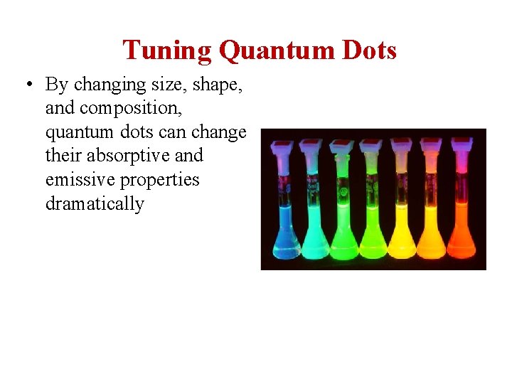 Tuning Quantum Dots • By changing size, shape, and composition, quantum dots can change