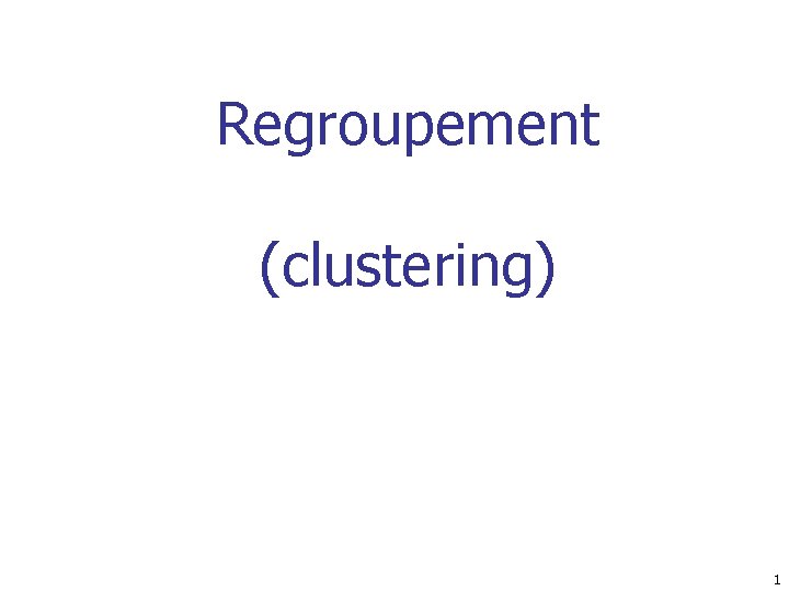 Regroupement (clustering) 1 