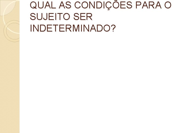 QUAL AS CONDIÇÕES PARA O SUJEITO SER INDETERMINADO? 