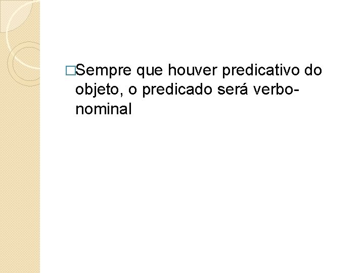 �Sempre que houver predicativo do objeto, o predicado será verbonominal 