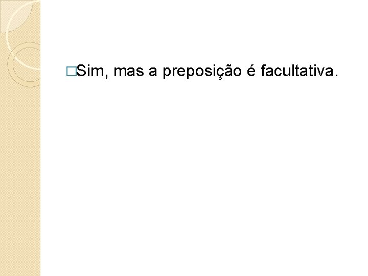 �Sim, mas a preposição é facultativa. 