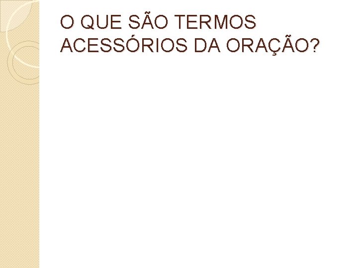 O QUE SÃO TERMOS ACESSÓRIOS DA ORAÇÃO? 