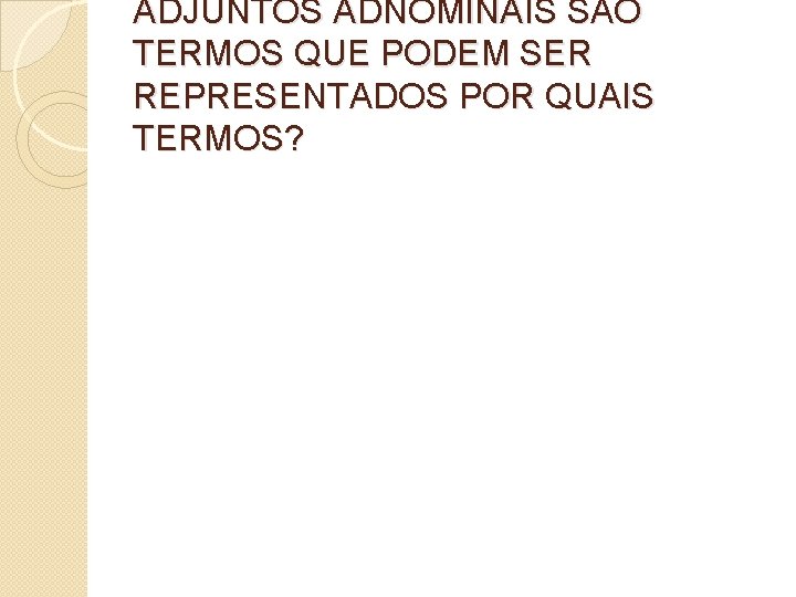 ADJUNTOS ADNOMINAIS SÃO TERMOS QUE PODEM SER REPRESENTADOS POR QUAIS TERMOS? 