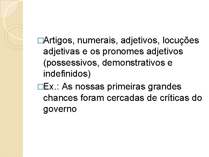 �Artigos, numerais, adjetivos, locuções adjetivas e os pronomes adjetivos (possessivos, demonstrativos e indefinidos) �Ex.