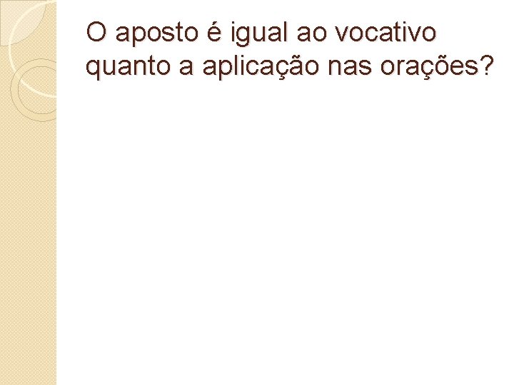 O aposto é igual ao vocativo quanto a aplicação nas orações? 