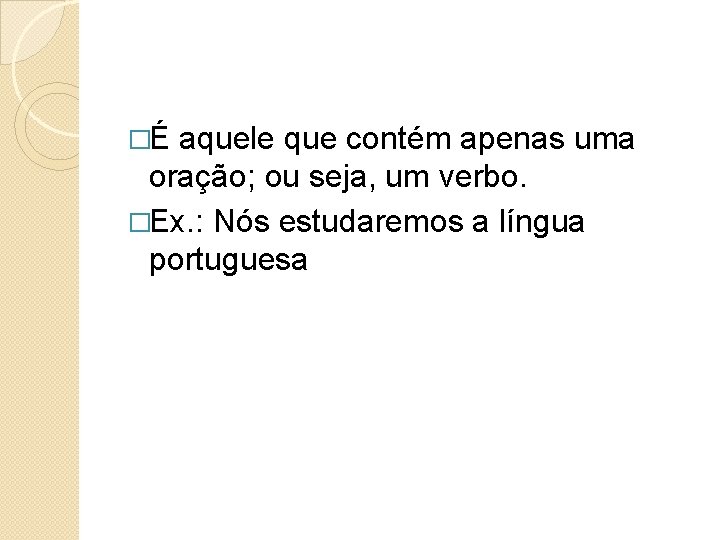 �É aquele que contém apenas uma oração; ou seja, um verbo. �Ex. : Nós