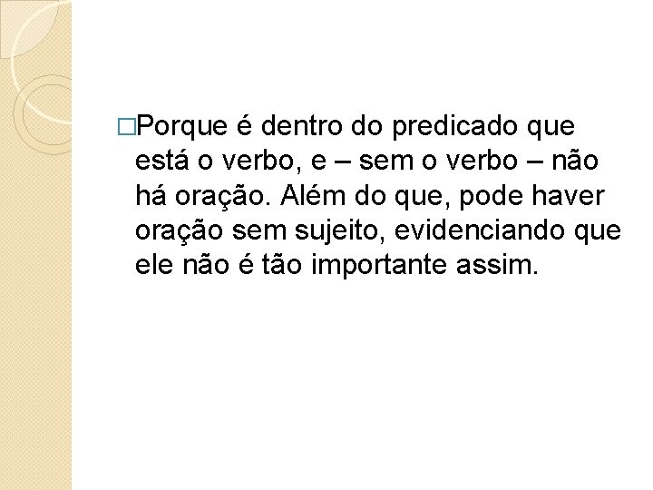 �Porque é dentro do predicado que está o verbo, e – sem o verbo