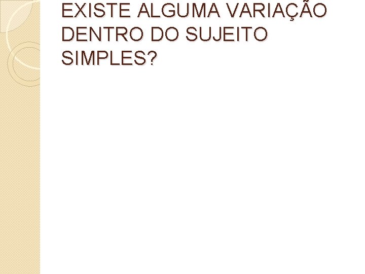 EXISTE ALGUMA VARIAÇÃO DENTRO DO SUJEITO SIMPLES? 