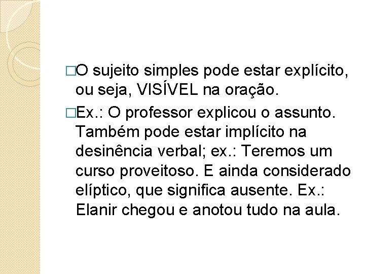 �O sujeito simples pode estar explícito, ou seja, VISÍVEL na oração. �Ex. : O