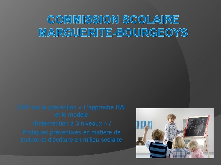 COMMISSION SCOLAIRE MARGUERITE-BOURGEOYS CAP sur la prévention « L’approche RAI et le modèle d’intervention