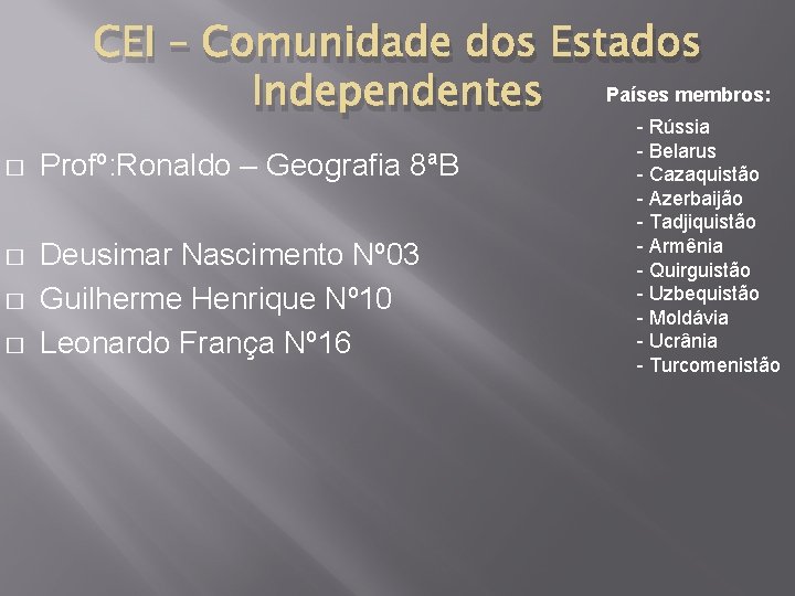 CEI – Comunidade dos Estados Independentes Países membros: � Profº: Ronaldo – Geografia 8ªB