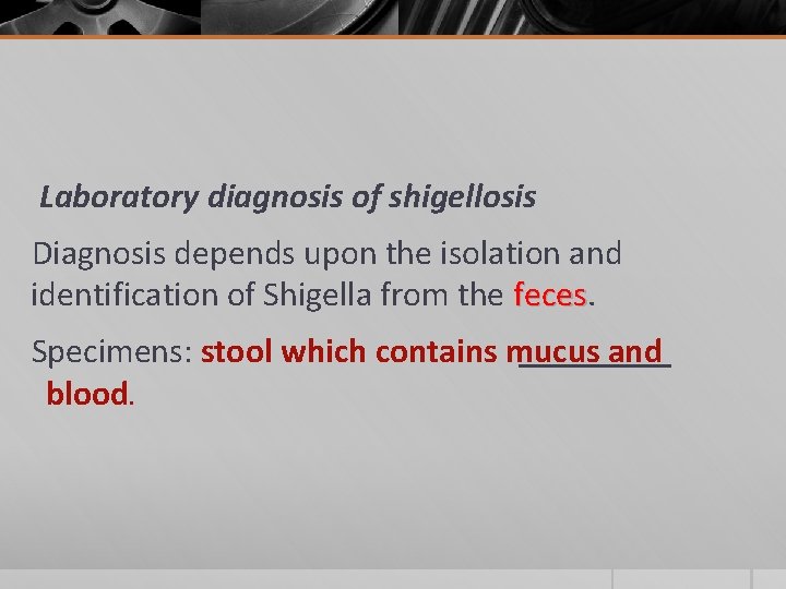 Laboratory diagnosis of shigellosis Diagnosis depends upon the isolation and identification of Shigella from