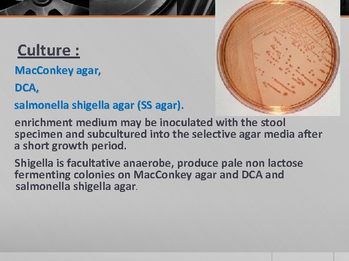 Culture : Mac. Conkey agar, DCA, salmonella shigella agar (SS agar). enrichment medium may