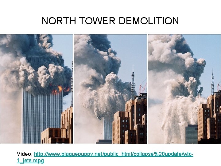 NORTH TOWER DEMOLITION Video: http: //www. plaguepuppy. net/public_html/collapse%20 update/wtc 1_jets. mpg 