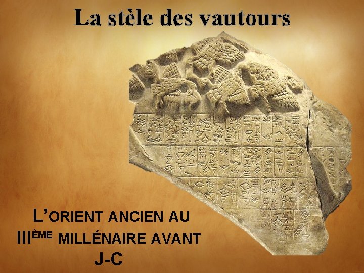 La stèle des vautours L’ORIENT ANCIEN AU IIIÈME MILLÉNAIRE AVANT J-C 