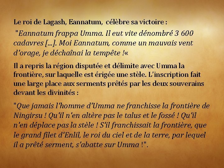 Le roi de Lagash, Eannatum, célèbre sa victoire : "Eannatum frappa Umma. Il eut