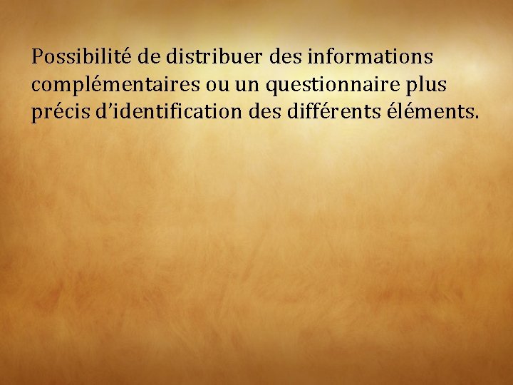 Possibilité de distribuer des informations complémentaires ou un questionnaire plus précis d’identification des différents