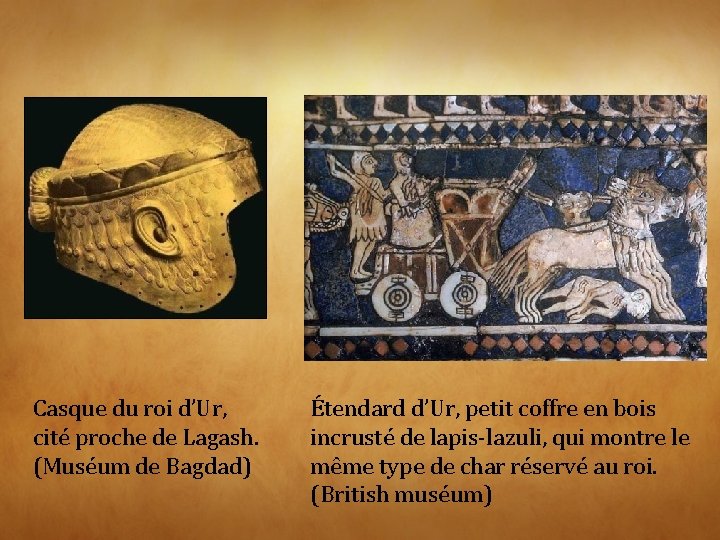 Casque du roi d’Ur, cité proche de Lagash. (Muséum de Bagdad) Étendard d’Ur, petit