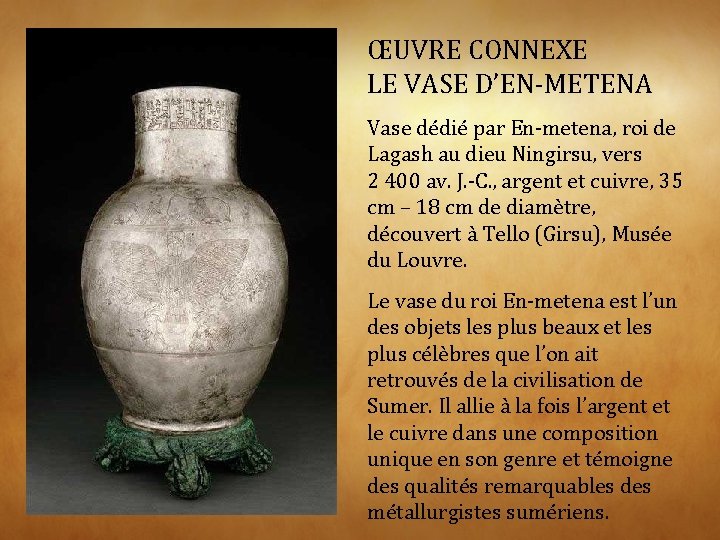 ŒUVRE CONNEXE LE VASE D’EN-METENA Vase dédié par En-metena, roi de Lagash au dieu