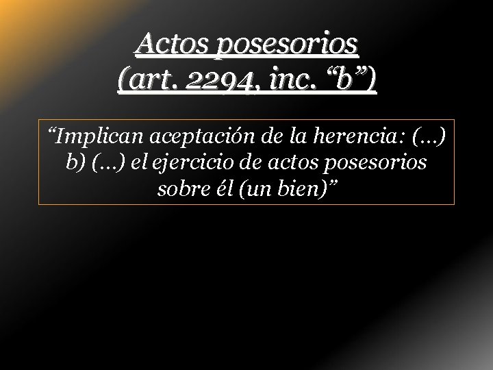 Actos posesorios (art. 2294, inc. “b”) “Implican aceptación de la herencia: (…) b) (…)