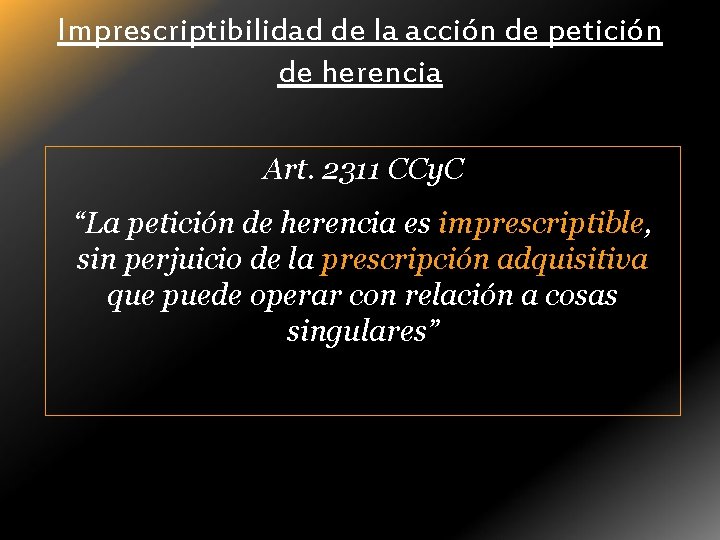 Imprescriptibilidad de la acción de petición de herencia Art. 2311 CCy. C “La petición