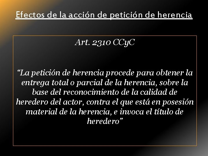 Efectos de la acción de petición de herencia Art. 2310 CCy. C “La petición