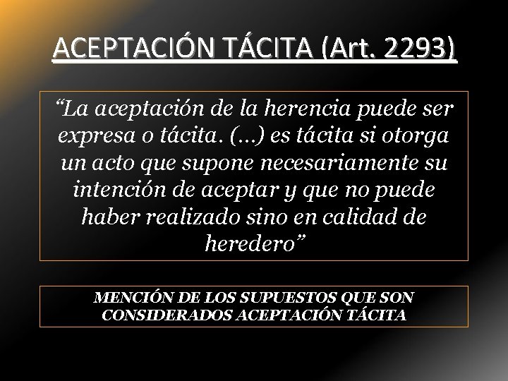 ACEPTACIÓN TÁCITA (Art. 2293) “La aceptación de la herencia puede ser expresa o tácita.