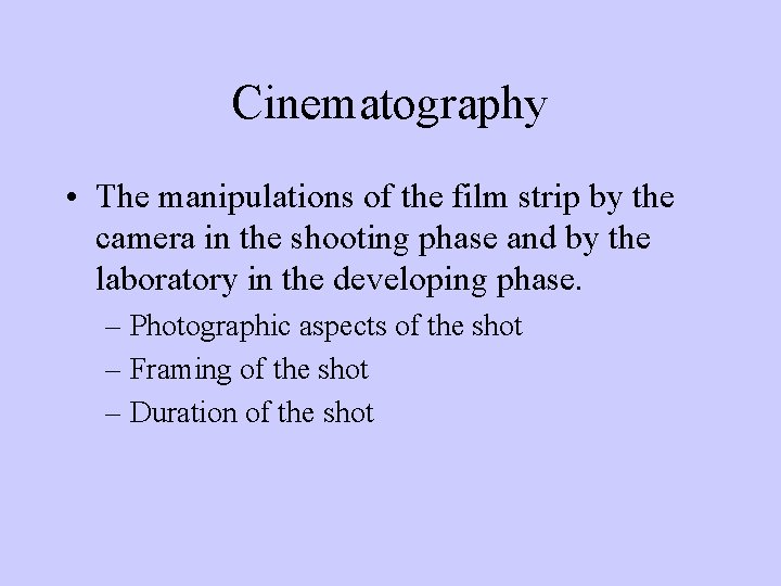 Cinematography • The manipulations of the film strip by the camera in the shooting