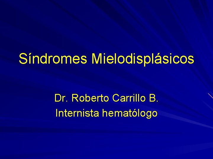 Síndromes Mielodisplásicos Dr. Roberto Carrillo B. Internista hematólogo 