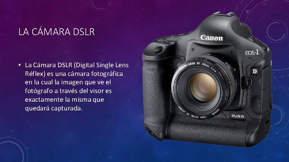 LA CÁMARA DSLR • La Cámara DSLR (Digital Single Lens Réflex) es una cámara