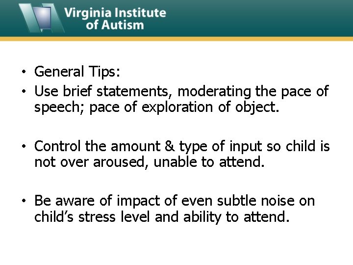  • General Tips: • Use brief statements, moderating the pace of speech; pace