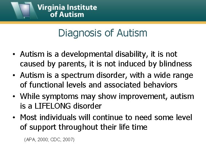 Diagnosis of Autism • Autism is a developmental disability, it is not caused by