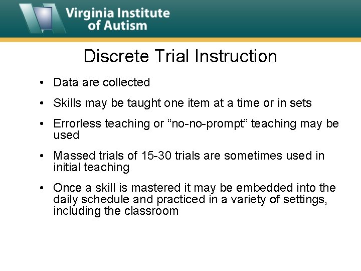 Discrete Trial Instruction • Data are collected • Skills may be taught one item