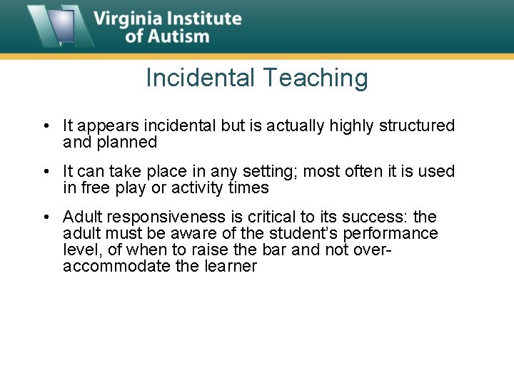 Incidental Teaching • It appears incidental but is actually highly structured and planned •
